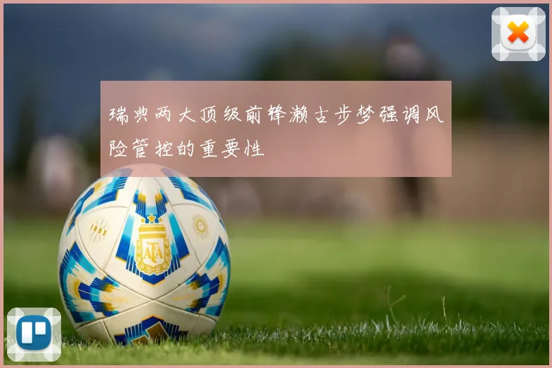 瑞典两大顶级前锋濑古步梦强调风险管控的重要性