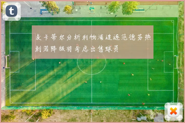 麦卡蒂尔分析利物浦追逐范德芬热刺若降级将考虑出售球员