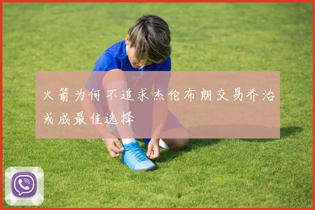 火箭为何不追求杰伦布朗交易乔治或成最佳选择