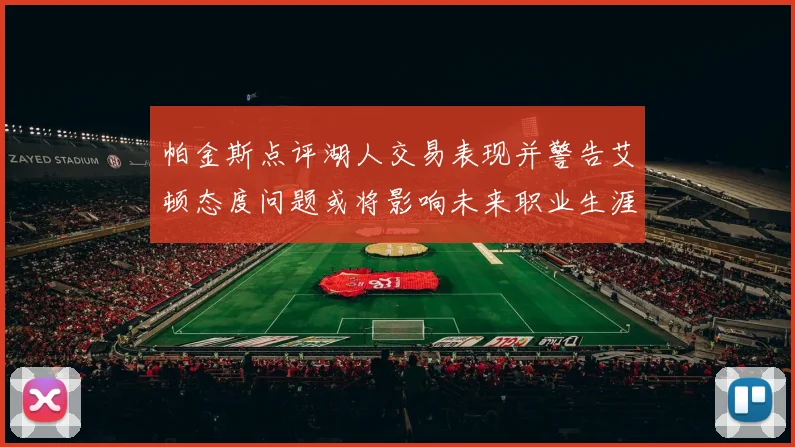 帕金斯点评湖人交易表现并警告艾顿态度问题或将影响未来职业生涯